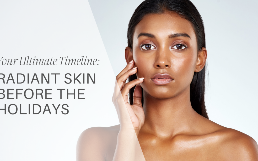 Your Ultimate Timeline for Radiant Skin Before the Holidays